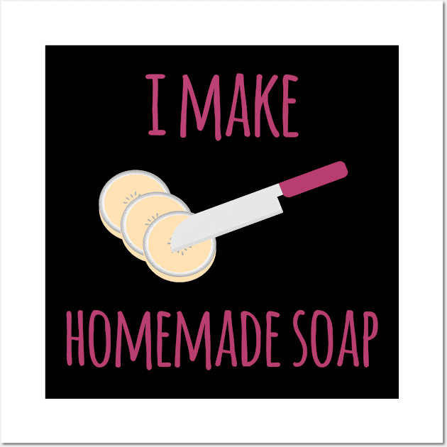 I Make Homemade Soap Funny Soapmaking Wall Art by at85productions